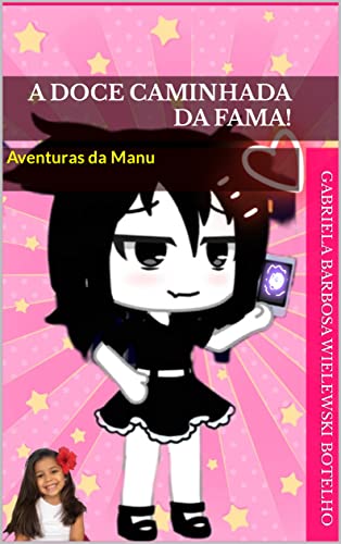 Ler A DOCE CAMINHADA DA FAMA!: Aventuras da Manu (As Aventuras da Manu Livro 1), do autor Gabriela Barbosa Wielewski Botelho Ler A DOCE CAMINHADA DA FAMA!: Aventuras da Manu (As Aventuras da Manu Livro 1), do autor Gabriela Barbosa Wielewski Botelho