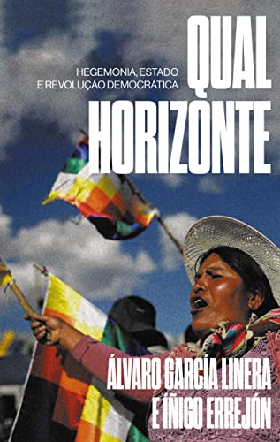 Ler Qual Horizonte: Hegemonia, Estado e Revolução Democrática, do autor Álvaro García Linera e Íñigo Errejón