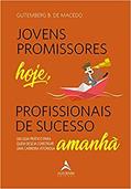 Ler Jovens Promissores Hoje, Profissionais de Sucesso Amanhã: um Guia Prático Para Quem Deseja Construir uma Carreira Vitoriosa, do autor Gutemberg B. de Macêdo Ler Jovens Promissores Hoje, Profissionais de Sucesso Amanhã: um Guia Prático Para Quem Deseja Construir uma Carreira Vitoriosa, do autor Gutemberg B. de Macêdo