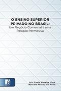 Ler O Ensino Superior Privado No Brasil: Um Negócio Comercial e uma Relação Permissiva, do autor Luiz Paulo Moreira Lima; Marcelo Pereira de Mello