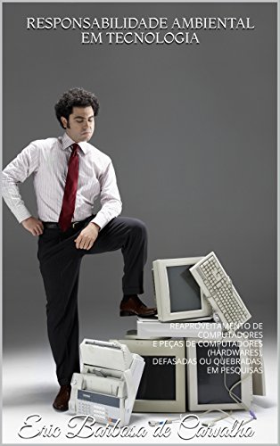 Ler RESPONSABILIDADE AMBIENTAL EM TECNOLOGIA: REAPROVEITAMENTO DE COMPUTADORES E PEÇAS DE COMPUTADORES (HARDWARES), DEFASADAS OU QUEBRADAS, EM PESQUISAS, do autor Eric Barbosa de Carvalho