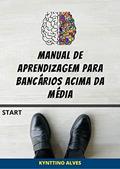 Ler Manual de aprendizagem para bancários acima da média., do autor Kynttino Alves Ler Manual de aprendizagem para bancários acima da média., do autor Kynttino Alves