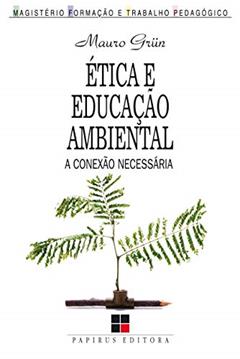 Ética e educação ambiental: A conexão necessária, do autor Mauro Grün