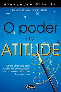 O poder da atitude: Como empresas com profissionais extraordinários encantam e transformam clientes em fãs, do autor Alexandre Slivnik