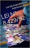 Ler LEI Nº 8.429/92: Lei de Improbidade Administrativa, do autor Lei de Improbidade Administrativa