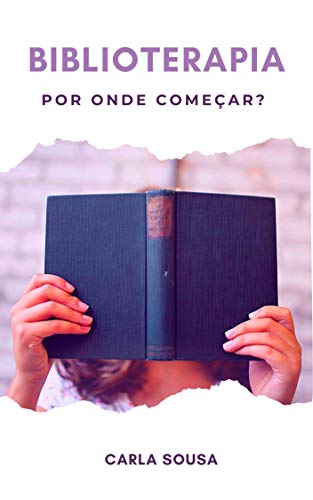 Ler Biblioterapia - Por onde começar?, do autor Carla Sousa