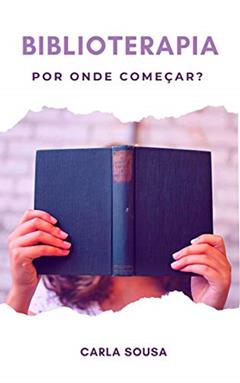 Biblioterapia - Por onde começar?, do autor Carla Sousa