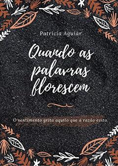 Quando as palavras florescem, do autor Patrícia Aguiar