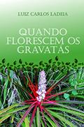 Ler Quando Florescem os Gravatás, do autor Luiz Carlos Ladeia