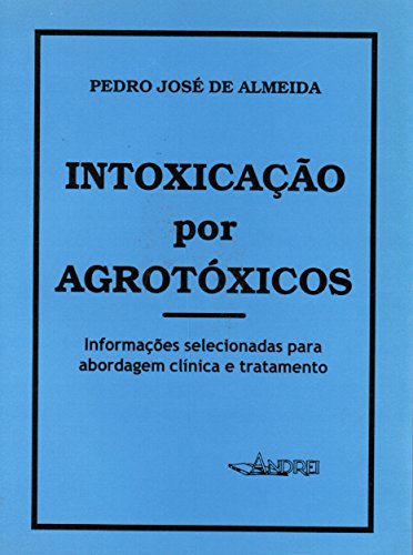 Ler Intoxicações por agrotóxicos: informações selecionadas para abordagem clínica e tratamento, do autor Pedro José de Almeida