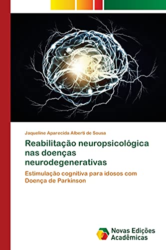 Ler Reabilitação neuropsicológica nas doenças neurodegenerativas: Estimulação cognitiva para idosos com Doença de Parkinson, do autor Jaqueline Aparecida Alberti de Sousa Ler Reabilitação neuropsicológica nas doenças neurodegenerativas: Estimulação cognitiva para idosos com Doença de Parkinson, do autor Jaqueline Aparecida Alberti de Sousa