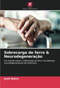 Ler Sobrecarga de ferro & Neurodegeneração: Um estudo sobre a sobrecarga de ferro nas doenças neurodegenerativas de Parkinson, do autor Jyoti Batra