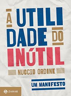 A utilidade do inútil: Um manifesto, do autor Nuccio Ordine
