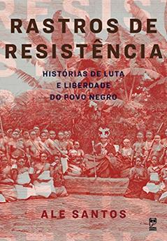 Rastros de resistência: Histórias de luta e liberdade do povo negro, do autor Ale Santos