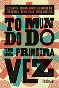 Ler Todo Mundo tem uma Primeira Vez, do autor Ale Santos; Bárbara Morais; Fernanda Nia; Jim Anotsu; Olívia Pilar; Vitor Martins