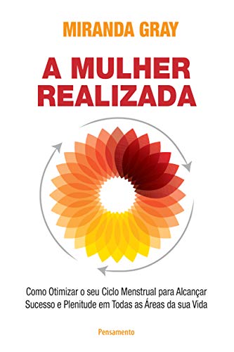 Ler A Mulher Realizada: Como Otimizar o seu Ciclo Menstrual Para Alcançar Sucesso e Plenitude em Todas as áreas da sua Vida, do autor Miranda Gray