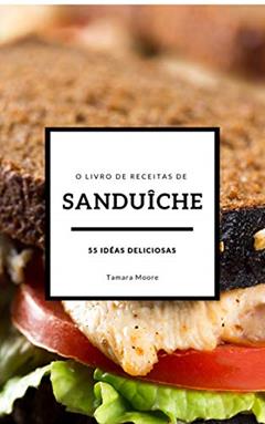 O livro de receitas de sanduíche: 55 idéias deliciosas, do autor Tamara Moore