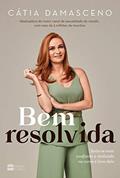 Ler Bem resolvida: Sinta-se mais confiante e realizada na cama e fora dela, do autor Cátia Damasceno