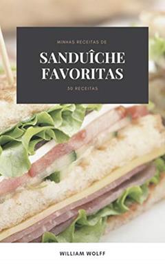 Minhas receitas de Sanduîche favoritas: 30 Receitas, do autor William Wolff