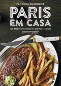 Ler Paris em casa: 100 receitas clássicas da capital francesa, do autor Clotilde Dusoulier