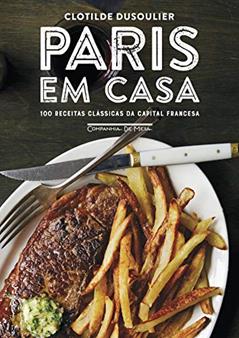 Paris em casa: 100 receitas clássicas da capital francesa, do autor Clotilde Dusoulier