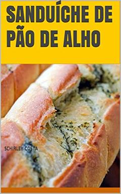 SANDUÍCHE DE PÃO DE ALHO, do autor Schirley Costa