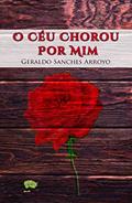 Ler O Céu Chorou Por Mim, do autor Geraldo Sanches Arroyo