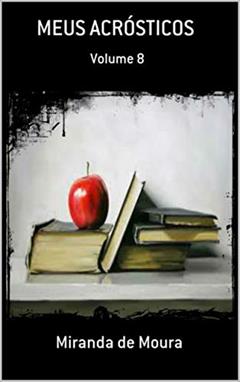 MEUS ACRÓSTICOS: VOLUME 8, do autor MIRANDA DE MOURA