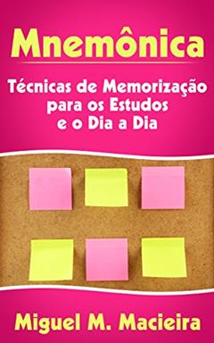 Mnemônica: Técnicas de Memorização para os Estudos e o Dia a Dia (Estudos, Provas, Concursos), do autor Miguel M. Macieira