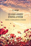 Ler Quando a morte ensina a viver: a família, os cuidados paliativos e a ortotanásia, do autor S. S. Aldrighi