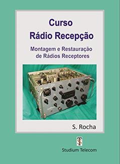 CURSO DE RÁDIO RECEPÇÃO: MONTAGEM E RESTAURAÇÃO DE RECEPTORES, do autor Samuel Rocha