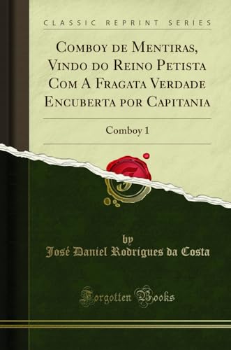 Ler Comboy de Mentiras, Vindo do Reino Petista Com A Fragata Verdade Encuberta por Capitania: Comboy 1 (Classic Reprint), do autor José Daniel Rodrigues da Costa