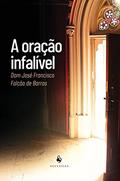 Ler A Oração Infalível, do autor Dom José Francisco Falcão De Barros