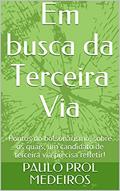 Ler Em busca da Terceira Via: Pontos do bolsonarismo, sobre os quais, um candidato de terceira via precisa refletir!, do autor PAULO PROL MEDEIROS