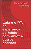 Ler Lula e o PT: da esperança ao feijão-com-arroz & outros escritos, do autor Fernando A. M. Flora