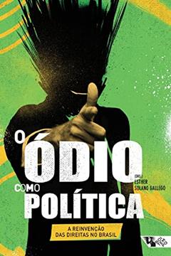 O ódio Como Política: a Reinvenção das Direitas no Brasil, do autor Edson Teles; Luis Felipe Miguel; Silvio Luiz de Almeida; Camila Rocha; Esther Dweck; Fernando Penna; Ferréz; Flávio Henrique Cal