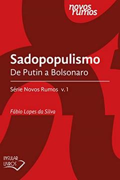 Sadopopulismo: De Putin a Bolsonaro (Série Novos Rumos), do autor Fábio Lopes da Silva