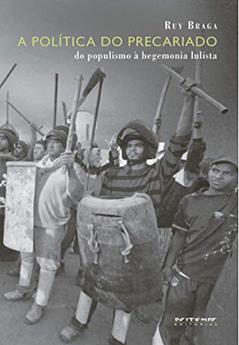 A Política do Precariado: do Populismo à Hegemonia Lulista, do autor Ruy Braga