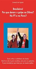 Ler Brasileiros ! Por que deram o Golpe na Dilma ? No PT e no povo ?: Texto crítico e coletânia de dados. Este livro não é para coxinhas, nem para os golpistas, do autor Juvenal de Aguiar Penteado Neto Ler Brasileiros ! Por que deram o Golpe na Dilma ? No PT e no povo ?: Texto crítico e coletânia de dados. Este livro não é para coxinhas, nem para os golpistas, do autor Juvenal de Aguiar Penteado Neto