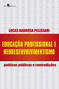 Ler Educação Profissional e Neodesenvolvimentismo: Políticas Públicas e Contradições, do autor Lucas Barbosa Pelissari