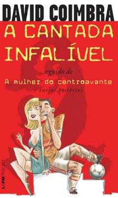 A Cantada Infalível / a Mulher do Centroavante, do autor David Coimbra