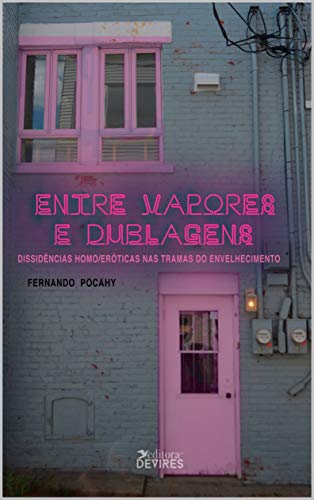 Ler Entre Vapores e Dublagens: dissidências homo/eróticas nas tramas do envelhecimento, do autor Fernando Pocahy