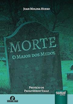 Morte - O Maior dos Medos - Prefácio de Paulo Sérgio Valle, do autor Juan Molina Hueso