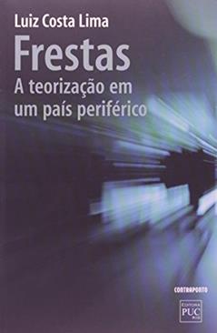 Frestas. A Teorizacao em Um Pais Periferico, do autor Luiz Costa Lima