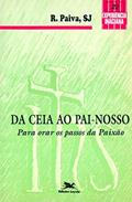 Ler Da ceia ao Pai-nosso: Para orar os passos da Paixão, do autor Raul Paiva