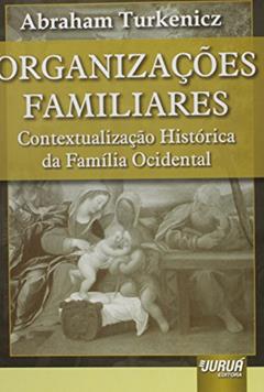 Organizações Familiares: Contextualização Histórica da Família Ocidental, do autor Abraham Turkenicz