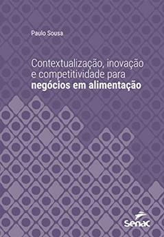 Contextualização, inovação e competitividade para negócios em alimentação (Série Universitária), do autor Paulo Sousa
