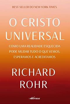 O Cristo Universal: Como uma realidade esquecida pode mudar tudo o que vemos, esperamos e acreditamos, do autor Richard Rohr