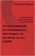 Ler Contextualização do Planejamento Estratégico na Gerência de um CAPS:: Uma Ferramenta Essencial de Gestão em Saúde Mental, do autor Divanicio Pessoa Ler Contextualização do Planejamento Estratégico na Gerência de um CAPS:: Uma Ferramenta Essencial de Gestão em Saúde Mental, do autor Divanicio Pessoa