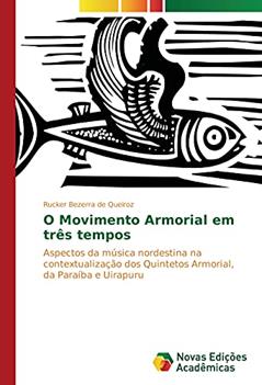 O Movimento Armorial em três tempos: Aspectos da música nordestina na contextualização dos Quintetos Armorial, da Paraíba e Uirapuru, do autor Rucker Bezerra de Queiroz